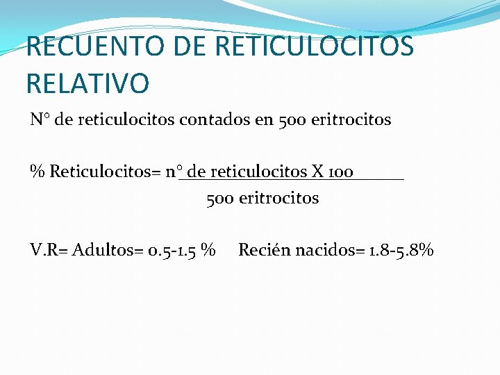 RECUENTO DE RETICULOCITOS RELATIVO N° de reticulocitos contados en 500 eritrocitos % Reticulocitos= n° RECUENTO DE RETICULOCITOS RELATIVO N° de reticulocitos contados en 500 eritrocitos % Reticulocitos= n°