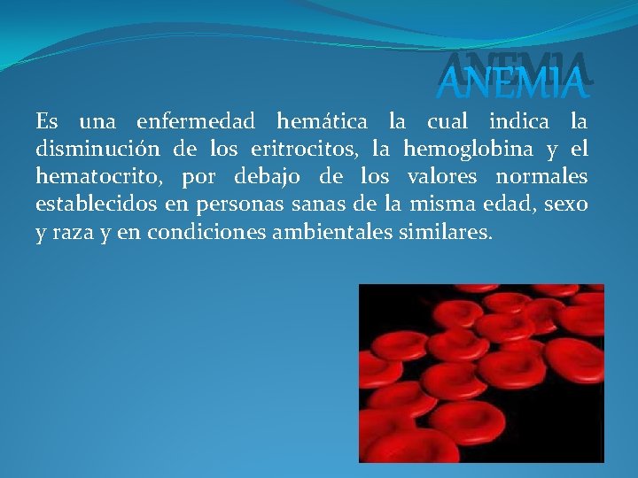 ANEMIA Es una enfermedad hemática la cual indica la disminución de los eritrocitos, la ANEMIA Es una enfermedad hemática la cual indica la disminución de los eritrocitos, la