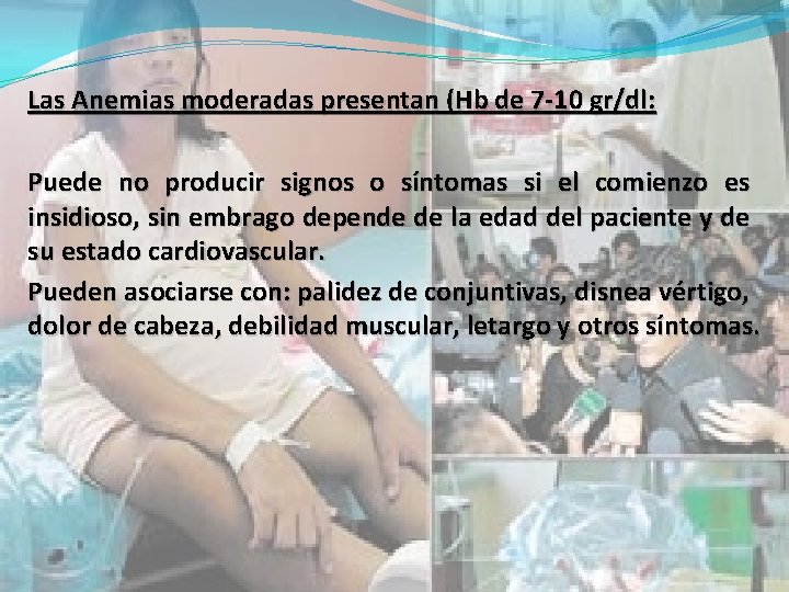 Las Anemias moderadas presentan (Hb de 7 -10 gr/dl: Puede no producir signos o Las Anemias moderadas presentan (Hb de 7 -10 gr/dl: Puede no producir signos o
