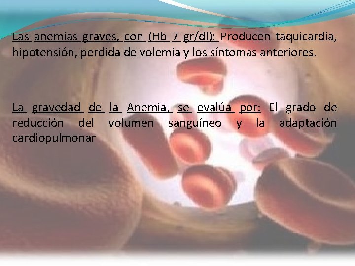 Las anemias graves, con (Hb 7 gr/dl): Producen taquicardia, hipotensión, perdida de volemia y Las anemias graves, con (Hb 7 gr/dl): Producen taquicardia, hipotensión, perdida de volemia y