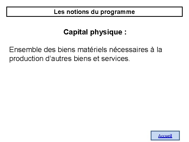 Les notions du programme Capital physique : Ensemble des biens matériels nécessaires à la Les notions du programme Capital physique : Ensemble des biens matériels nécessaires à la