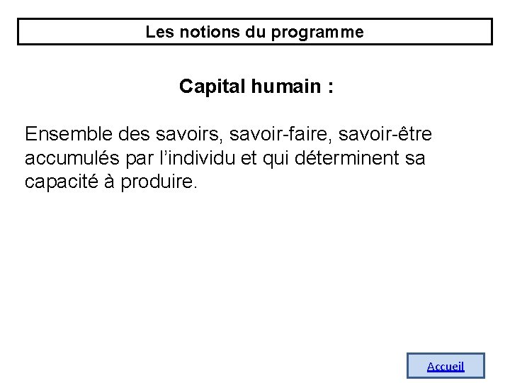 Les notions du programme Capital humain : Ensemble des savoirs, savoir-faire, savoir-être accumulés par