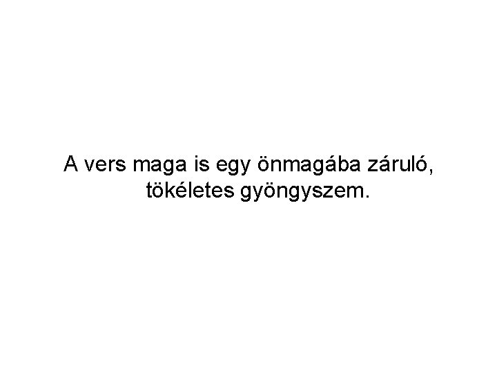 A vers maga is egy önmagába záruló, tökéletes gyöngyszem. 