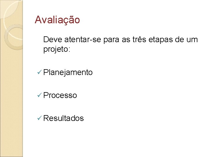 Avaliação Deve atentar-se para as três etapas de um projeto: ü Planejamento ü Processo