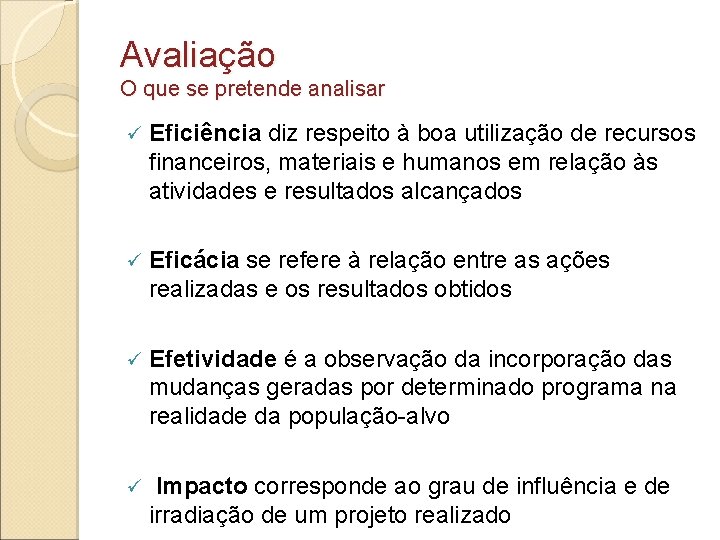 Avaliação O que se pretende analisar ü Eficiência diz respeito à boa utilização de