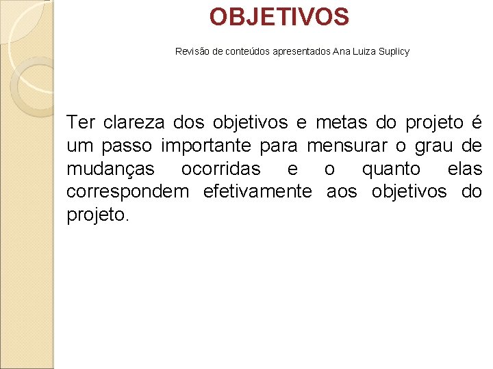 OBJETIVOS Revisão de conteúdos apresentados Ana Luiza Suplicy Ter clareza dos objetivos e metas