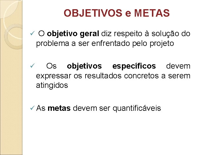 OBJETIVOS e METAS ü O objetivo geral diz respeito à solução do problema a