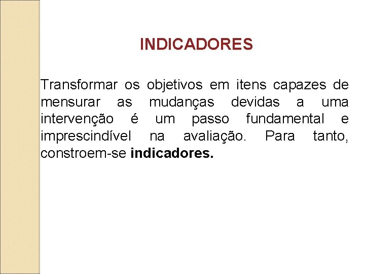 INDICADORES Transformar os objetivos em itens capazes de mensurar as mudanças devidas a uma