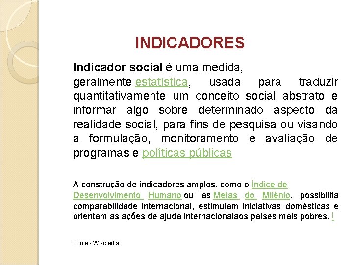 INDICADORES Indicador social é uma medida, geralmente estatística, usada para traduzir quantitativamente um conceito