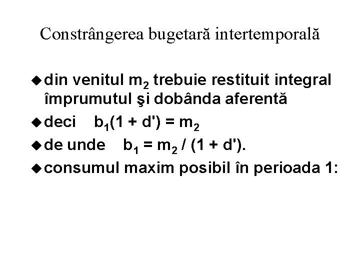 Constrângerea bugetară intertemporală u din venitul m 2 trebuie restituit integral împrumutul şi dobânda