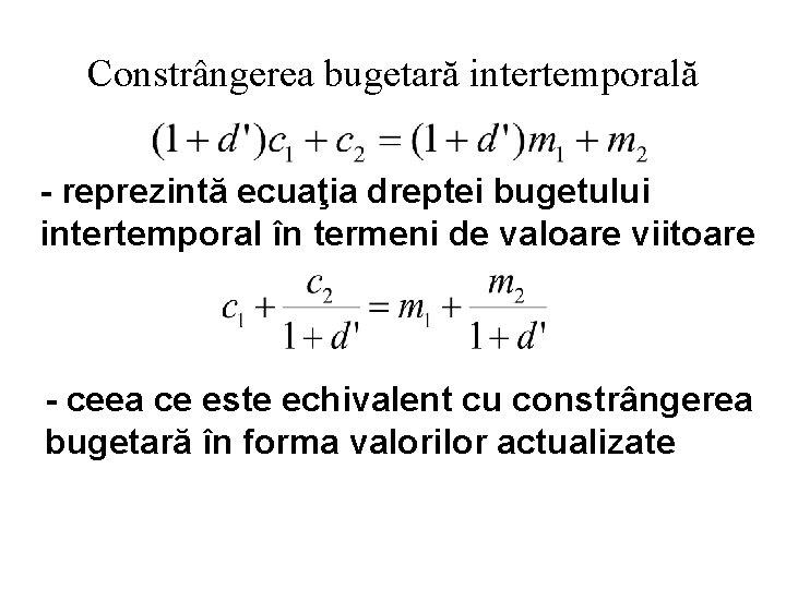 Constrângerea bugetară intertemporală - reprezintă ecuaţia dreptei bugetului intertemporal în termeni de valoare viitoare