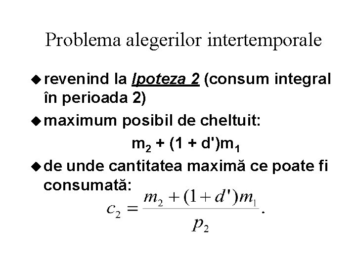 Problema alegerilor intertemporale u revenind la Ipoteza 2 (consum integral în perioada 2) u