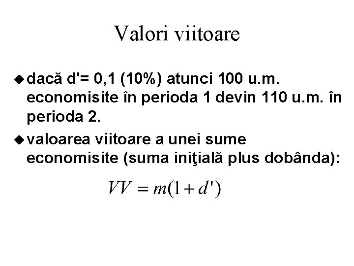 Valori viitoare u dacă d'= 0, 1 (10%) atunci 100 u. m. economisite în