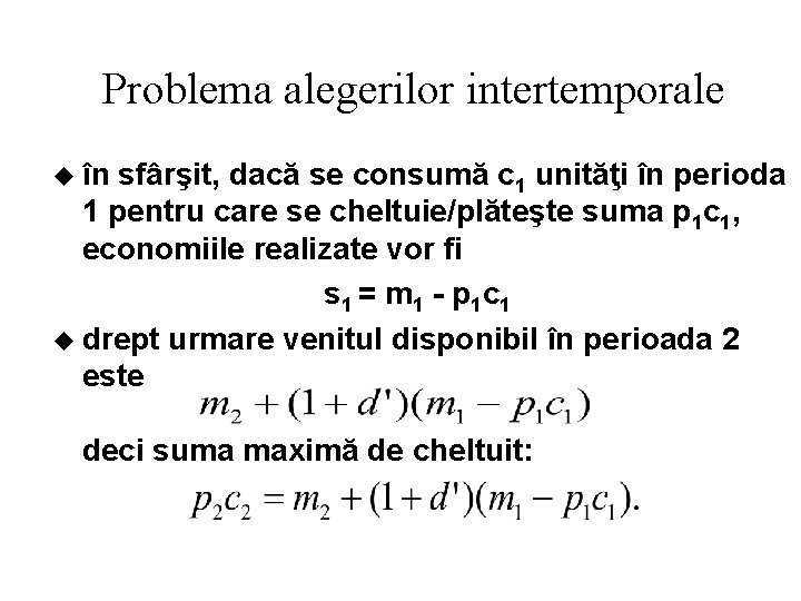 Problema alegerilor intertemporale u în sfârşit, dacă se consumă c 1 unităţi în perioda