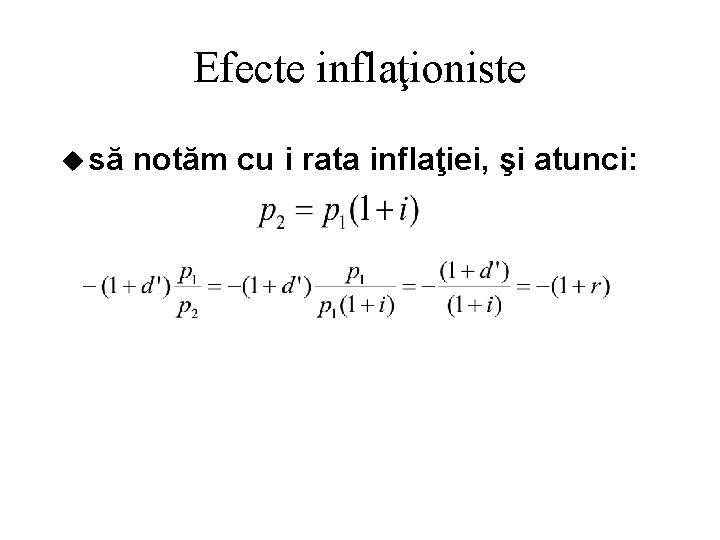 Efecte inflaţioniste u să notăm cu i rata inflaţiei, şi atunci: 