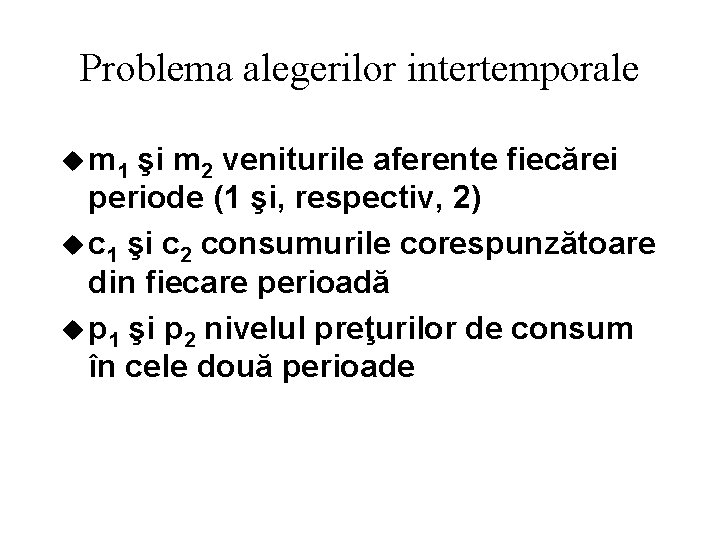 Problema alegerilor intertemporale u m 1 şi m 2 veniturile aferente fiecărei periode (1