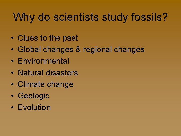Why do scientists study fossils? • • Clues to the past Global changes &