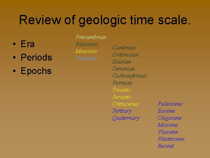 Review of geologic time scale. • Era • Periods • Epochs Precambrian Paleozoic Mesozoic