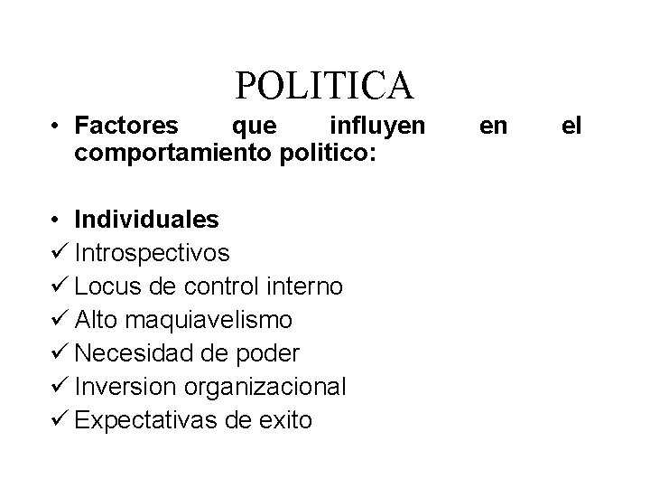 POLITICA • Factores que influyen comportamiento politico: • Individuales ü Introspectivos ü Locus de