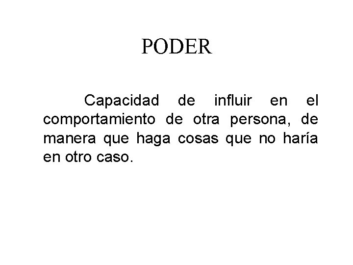 PODER Capacidad de influir en el comportamiento de otra persona, de manera que haga