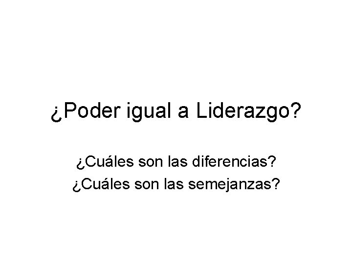 ¿Poder igual a Liderazgo? ¿Cuáles son las diferencias? ¿Cuáles son las semejanzas? 