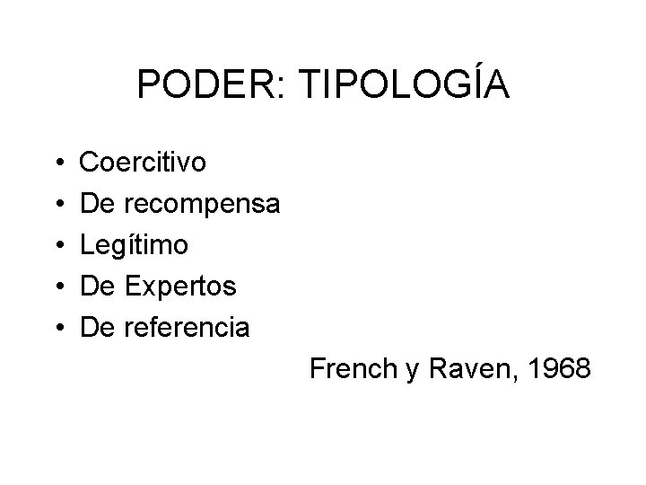 PODER: TIPOLOGÍA • • • Coercitivo De recompensa Legítimo De Expertos De referencia French