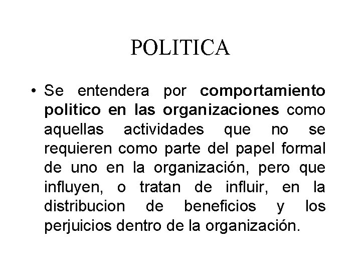 POLITICA • Se entendera por comportamiento politico en las organizaciones como aquellas actividades que