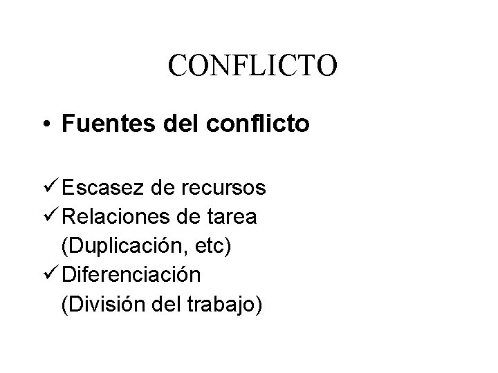 CONFLICTO • Fuentes del conflicto ü Escasez de recursos ü Relaciones de tarea (Duplicación,