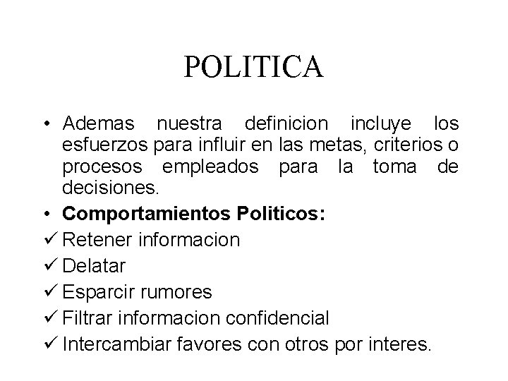 POLITICA • Ademas nuestra definicion incluye los esfuerzos para influir en las metas, criterios