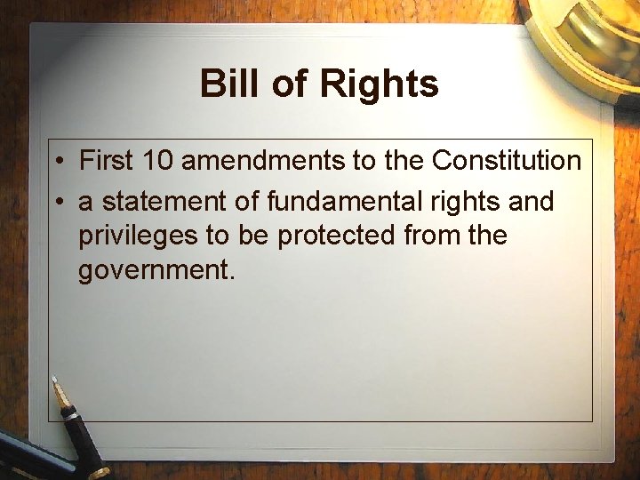 Bill of Rights • First 10 amendments to the Constitution • a statement of