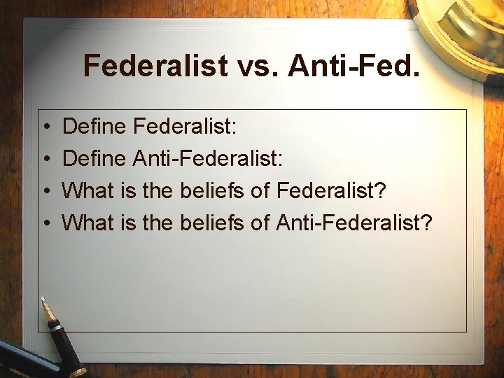 Federalist vs. Anti-Fed. • • Define Federalist: Define Anti-Federalist: What is the beliefs of