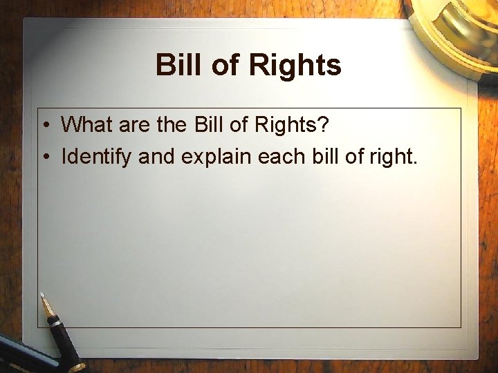 Bill of Rights • What are the Bill of Rights? • Identify and explain
