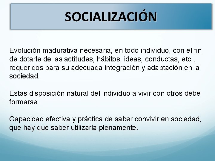 SOCIALIZACIÓN Evolución madurativa necesaria, en todo individuo, con el fin de dotarle de las