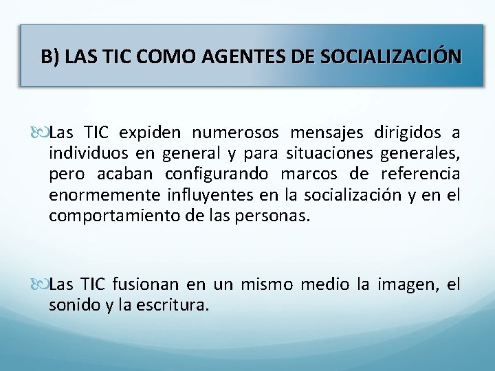 B) LAS TIC COMO AGENTES DE SOCIALIZACIÓN Las TIC expiden numerosos mensajes dirigidos a