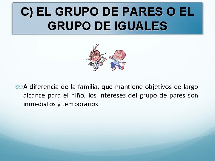 C) EL GRUPO DE PARES O EL GRUPO DE IGUALES A diferencia de la