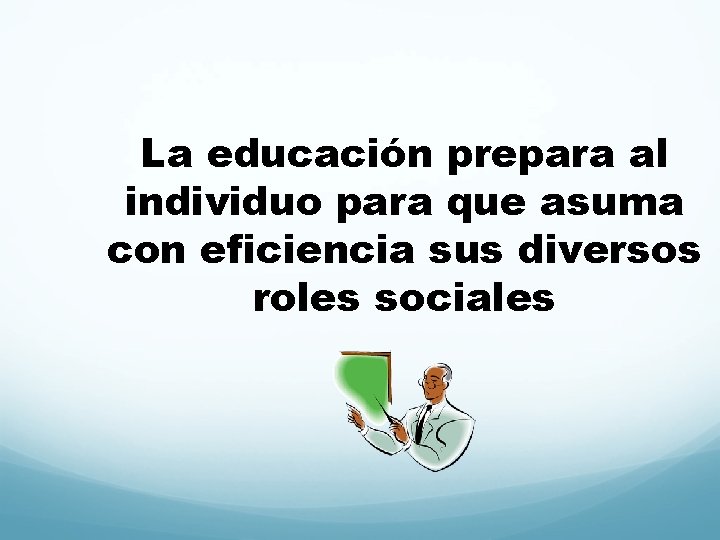 La educación prepara al individuo para que asuma con eficiencia sus diversos roles sociales