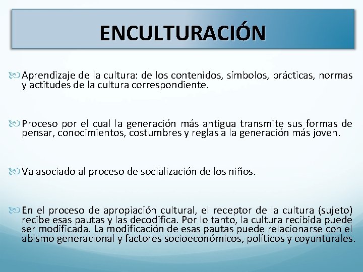 ENCULTURACIÓN Aprendizaje de la cultura: de los contenidos, símbolos, prácticas, normas y actitudes de