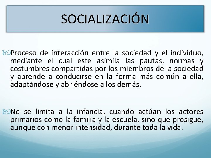 SOCIALIZACIÓN Proceso de interacción entre la sociedad y el individuo, mediante el cual este