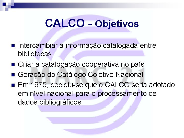 CALCO - Objetivos n n Intercambiar a informação catalogada entre bibliotecas. Criar a catalogação