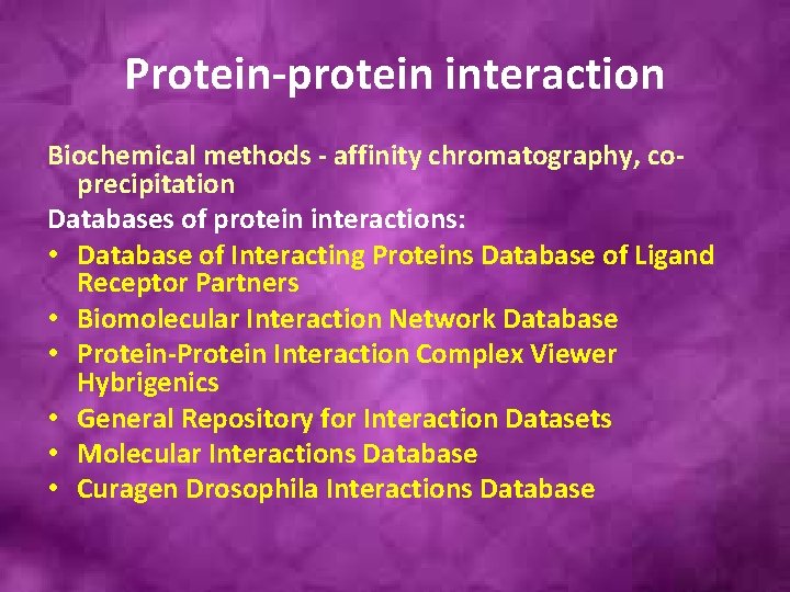 Protein-protein interaction Biochemical methods - affinity chromatography, coprecipitation Databases of protein interactions: • Database