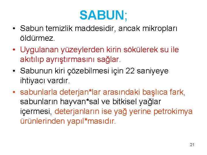 SABUN; • Sabun temizlik maddesidir, ancak mikropları öldürmez. • Uygulanan yüzeylerden kirin sökülerek su