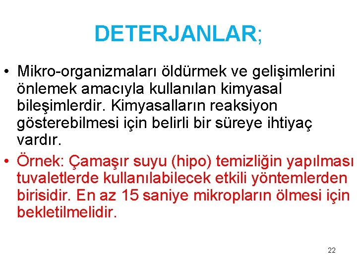 DETERJANLAR; • Mikro-organizmaları öldürmek ve gelişimlerini önlemek amacıyla kullanılan kimyasal bileşimlerdir. Kimyasalların reaksiyon gösterebilmesi