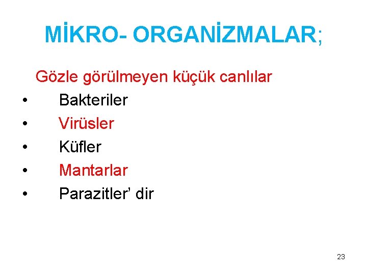 MİKRO- ORGANİZMALAR; • • • Gözle görülmeyen küçük canlılar Bakteriler Virüsler Küfler Mantarlar Parazitler’