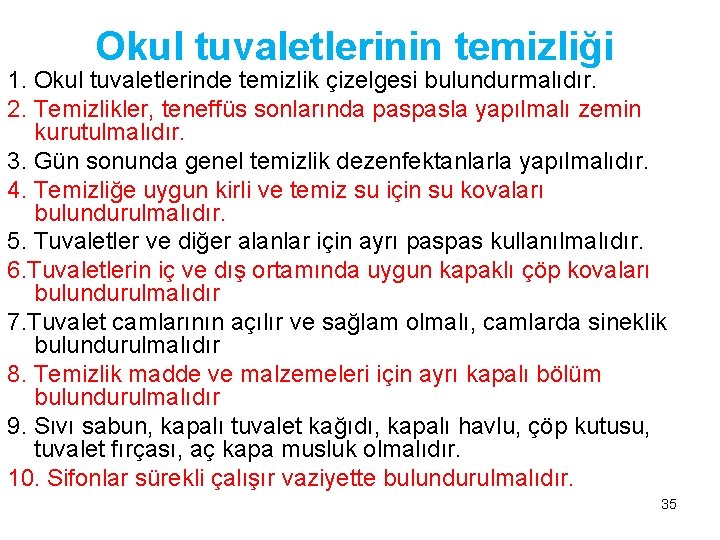 Okul tuvaletlerinin temizliği 1. Okul tuvaletlerinde temizlik çizelgesi bulundurmalıdır. 2. Temizlikler, teneffüs sonlarında paspasla