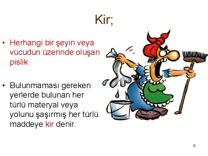 Kir; • Herhangi bir şeyin veya vücudun üzerinde oluşan pislik • Bulunmaması gereken yerlerde