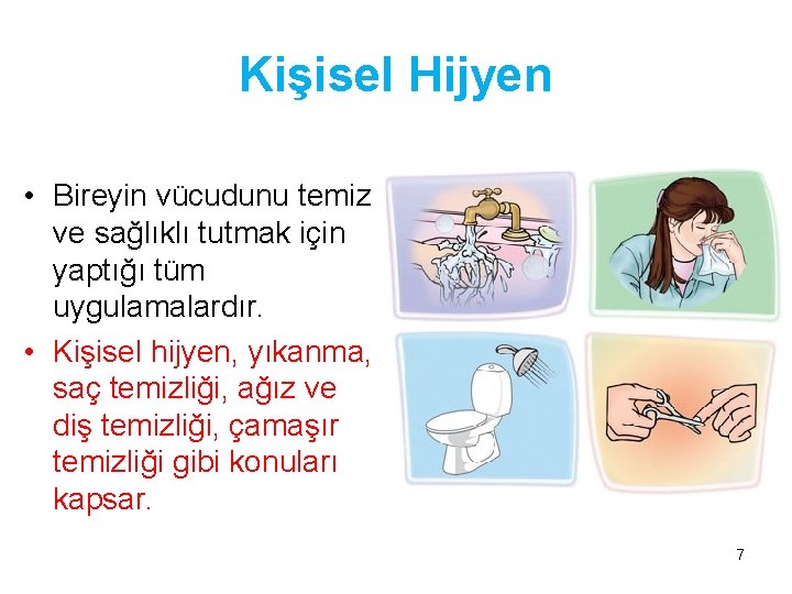 Kişisel Hijyen • Bireyin vücudunu temiz ve sağlıklı tutmak için yaptığı tüm uygulamalardır. •