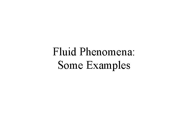 Fluid Phenomena: Some Examples 