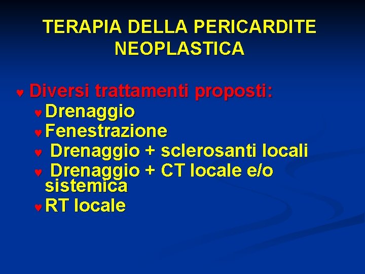 TERAPIA DELLA PERICARDITE NEOPLASTICA © Diversi trattamenti proposti: © Drenaggio © Fenestrazione © Drenaggio