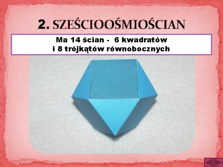 2. SZEŚCIOOŚMIOŚCIAN Ma 14 ścian - 6 kwadratów i 8 trójkątów równobocznych 