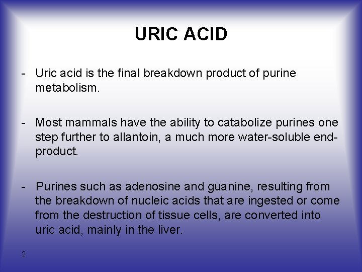 URIC ACID - Uric acid is the final breakdown product of purine metabolism. -